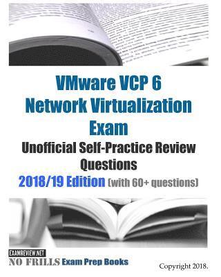 VMware VCP 6 Network Virtualization Exam Unofficial Self-Practice Review Questions 2018/19 Edition (with 60+ questions) 1