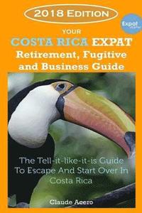bokomslag Your Costa Rica Expat Retirement and Escape Guide: The Tell-It-Like-It-Is Guide 2018 Edition