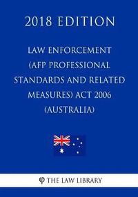 bokomslag Law Enforcement (AFP Professional Standards and Related Measures) Act 2006 (Australia) (2018 Edition)