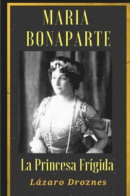 bokomslag Maria Bonaparte. La princesa frigida.: Historia de la relación entre Sigmund Freud y María Bonaparte, sobrina nieta de Napoleón, que se acercó al crea