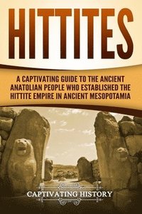 bokomslag Hittites: A Captivating Guide to the Ancient Anatolian People Who Established the Hittite Empire in Ancient Mesopotamia