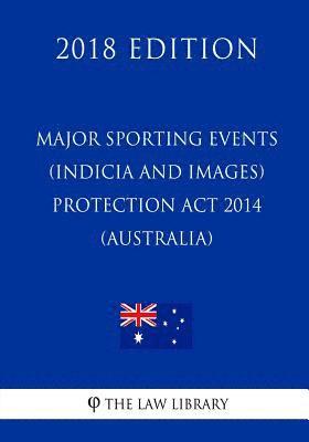 Major Sporting Events (Indicia and Images) Protection Act 2014 (Australia) (2018 Edition) 1