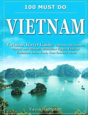 bokomslag 100 MUST DO Vietnam: Vietnam Travel Guide: Outdoor Adventures, Nature and Beaches, Historical Sights, Festival Calendar, Local Food, Non-Touristy Plac