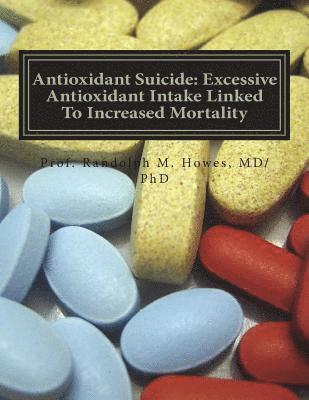 Antioxidant Suicide: Excessive Antioxidant Intake Linked To Increased Mortality: Excessive Antioxidant Intake Linked To Increased Mortality 1