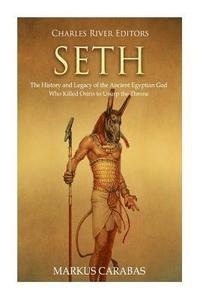 bokomslag Seth: The History and Legacy of the Ancient Egyptian God Who Killed Osiris to Usurp the Throne