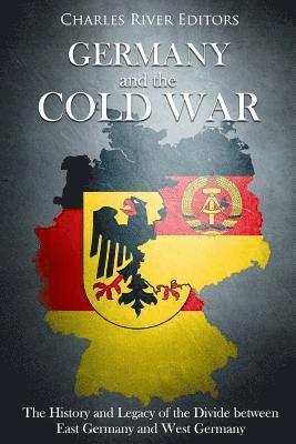 Charles River - Germany and the Cold War: The History and Legacy of the Divide between East Germany and West Germany, Häftad