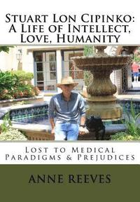 bokomslag Stuart Lon Cipinko: A Life of Intellect, Love, Humanity: Lost to Medical Paradigms & Prejudices