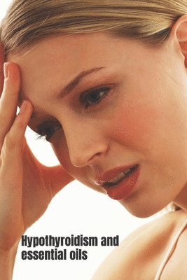 Mary Jones - Hypothyroidism and Essential Oils: How Aromatherapy can help regulate hypothyroidism and other tips, Häftad. Tillgänglighet: Lägg i varukorg