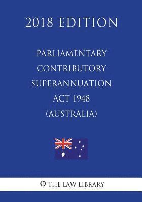 The Law Library - Parliamentary Contributory Superannuation Act 1948 (Australia) (2018 Edition), Häftad