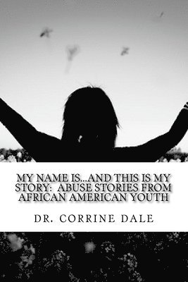 My Name Is...And This Is My Story: Abuse Stories From African American Youth 1