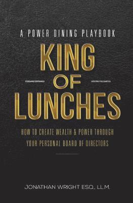 bokomslag King of Lunches: A Power Dining Playbook: How to Create Wealth & Power Through Your Personal Board of Directors