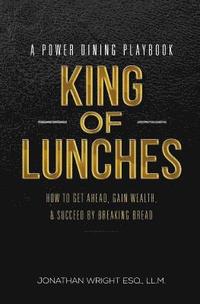 bokomslag King of Lunches: Spiritual Edition: How to Get Ahead, Gain Wealth & Succeed by Breaking Bread