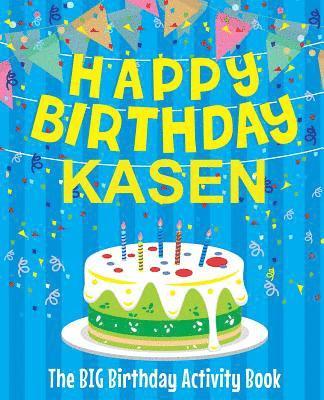 Happy Birthday Kasen - The Big Birthday Activity Book: Personalized Children's Activity Book 1