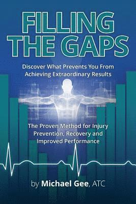 bokomslag Filling the Gaps: Discover What Prevents You from Achieving Extraordinary Results. the Proven Method for Injury Prevention, Recovery and