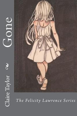 Gone: The Felicity Lawrence Series 1