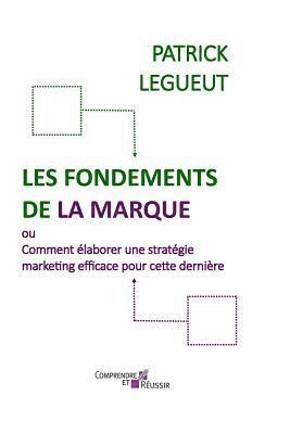 bokomslag Les Fondements de la Marque: Comment élaborer une stratégie marketing efficace pour cette dernière