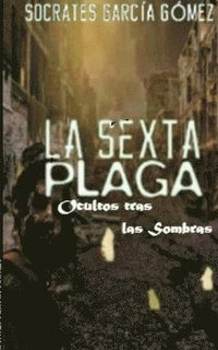 bokomslag La sexta plaga.: Ocultos tras las sombras