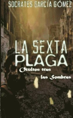 La sexta plaga.: Ocultos tras las sombras 1