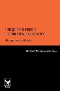 bokomslag Por Qué No Puedo Seguir Siendo Católico..: Mi Camino a la Libertad