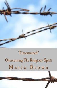 bokomslag Unrestrained: Overcoming The Spirit of Religion