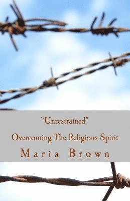 Unrestrained: Overcoming The Spirit of Religion 1