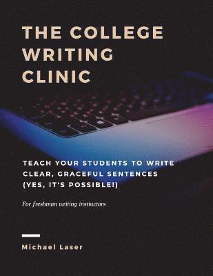 The College Writing Clinic: Teach Your Students to Write Clear, Graceful Sentences (Yes, It's Possible!)