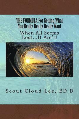 Scout Cloud Lee - THE FORMULA For Getting What You Really, Really, Really Want: When All Seems Lost...It Ain't!, Häftad. Tillgänglighet: Lägg i varukorg