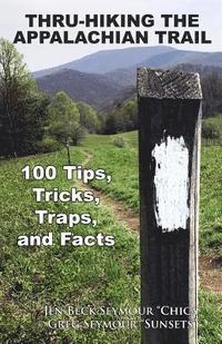 bokomslag Thru-Hiking the Appalachian Trail: 100 Tips, Tricks, Traps, and Facts