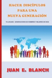 bokomslag Hacer discípulos para una nueva generación: Tu legado: generaciónes de hombres y mujeres de Dios