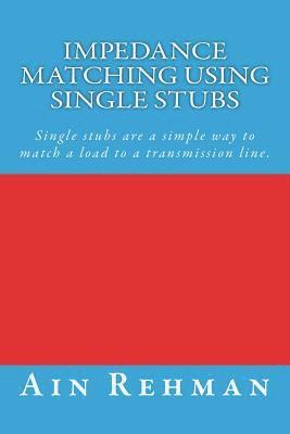 bokomslag Impedance matching using single stubs: Single stubs are a simple way to match a load to a transmission line.