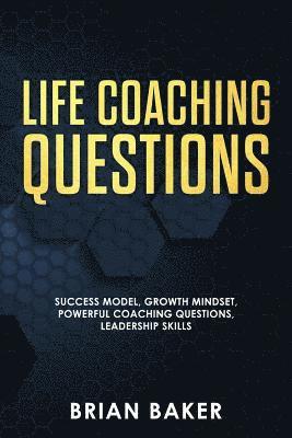 Brian Baker - Life Coaching Questions: Success Model, Growth Mindset, Powerful Coaching Questions, Leadership Skills, Häftad