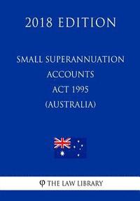 bokomslag Small Superannuation Accounts Act 1995 (Australia) (2018 Edition)