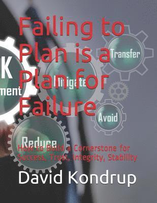 bokomslag Failing to Plan is a Plan for Failure: How to Build a Cornerstone for Success, Trust, Integrity, Stability