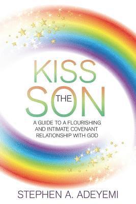 bokomslag Kiss The Son: A Guide To A Flourishing and Intimate Covenant Relationship with God.