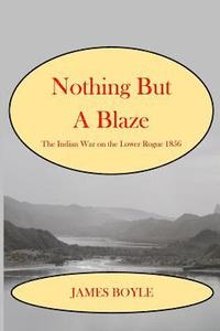 bokomslag Nothing But A Blaze: The Indian War on the Lower Rogue, 1856