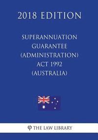 bokomslag Superannuation Guarantee (Administration) Act 1992 (Australia) (2018 Edition)
