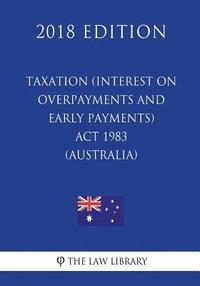 bokomslag Taxation (Interest on Overpayments and Early Payments) Act 1983 (Australia) (2018 Edition)