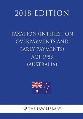 bokomslag Taxation (Interest on Overpayments and Early Payments) Act 1983 (Australia) (2018 Edition)