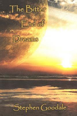 Stephen a. Goodale - The Bitter End of Dreams: Tales of Duality, Häftad
