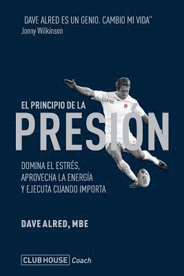 Dave Alred Mbe - El principio de la presión: Domina el estrés, aprovecha la energía y ejecuta cuando importa, Häftad