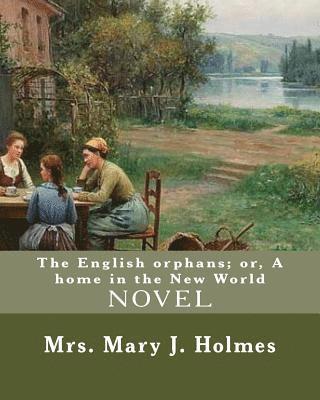 Mary J. Holmes - The English orphans; or, A home in the New World, By: Mrs. Mary J. Holmes: NOVEL...Mary Jane Holmes (April 5, 1825 - October 6, 1907) was a bestsellin, Häftad