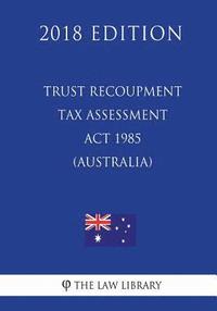 bokomslag Trust Recoupment Tax Assessment Act 1985 (Australia) (2018 Edition)