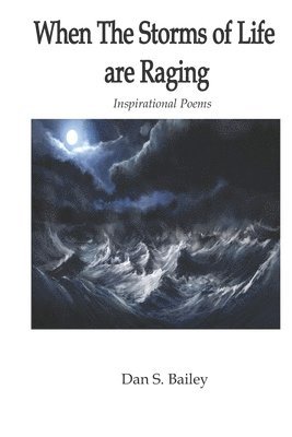 Dan S. Bailey - When the Storms of Life are Raging: Inspirational Poems, Häftad