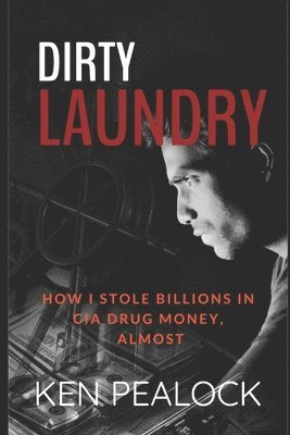 Dirty Laundry: How I Stole Billions in CIA Drug Money, Almost 1