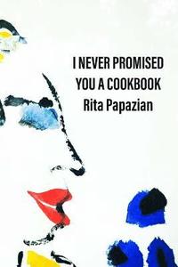 bokomslag I Never Promised You a Cookbook