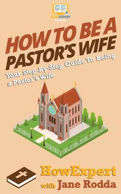 How To Be a Pastor's Wife: Your Step-By-Step Guide To Being a Pastor's Wife 1