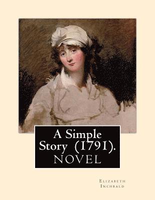 Elizabeth Inchbald - A Simple Story (1791). By: Elizabeth Inchbald: NOVEL...Elizabeth Inchbald (née Simpson) (1753-1821) was an English novelist, actress, and dramatist., Häftad