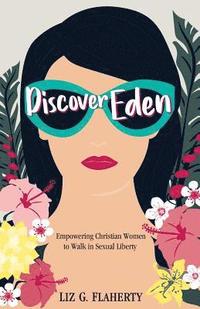 bokomslag Discover Eden: Empowering Christian Women to Walk in Sexual Liberty