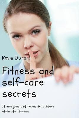 bokomslag Fitness and self-care secrets: Strategies and rules to achieve ultimate fitness