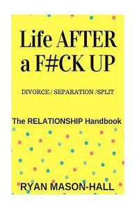 bokomslag Life After a F#!k Up? Divorce / Separation / Split: The Relationship Handbook